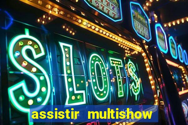 assistir multishow online ao vivo